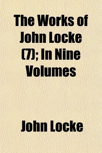 The Works of John Locke (Volume 7); In Nine Volumes (9781150319242) by Locke, John