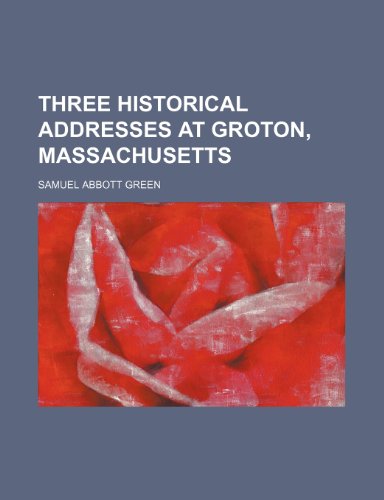 9781150319532: Three Historical Addresses at Groton, Massachusetts