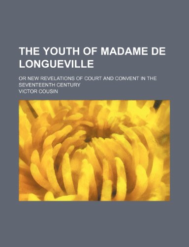 The youth of Madame de Longueville; or New revelations of court and convent in the seventeenth century (9781150320620) by Cousin, Victor