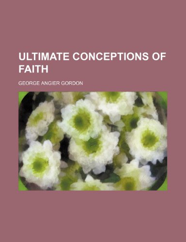 Ultimate Conceptions of Faith (9781150321443) by Gordon, George Angier