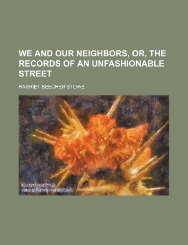 We and Our Neighbors, Or, the Records of an Unfashionable Street (9781150323850) by Stowe, Harriet Beecher