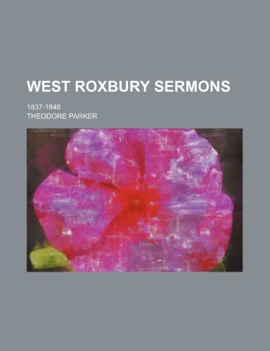 West Roxbury Sermons; 1837-1848 (9781150324093) by Parker, Theodore