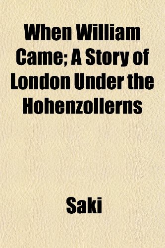 When William Came; A Story of London Under the Hohenzollerns (9781150324383) by Saki