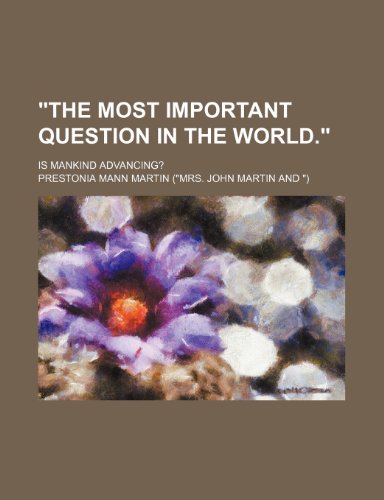 The Most Important Question in the World.; Is Mankind Advancing? (9781150325267) by Martin, Prestonia Mann