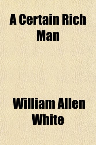 A Certain Rich Man (9781150326226) by White, William Allen