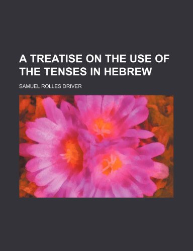 A Treatise on the Use of the Tenses in Hebrew (9781150327438) by Driver, Samuel Rolles