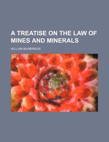 A treatise on the law of mines and minerals (9781150328916) by Bainbridge, William