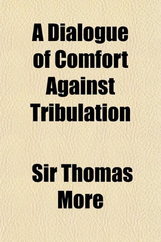 A Dialogue of Comfort Against Tribulation (9781150328947) by More, Thomas