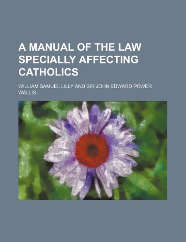 A manual of the law specially affecting Catholics (9781150329425) by Lilly, William Samuel