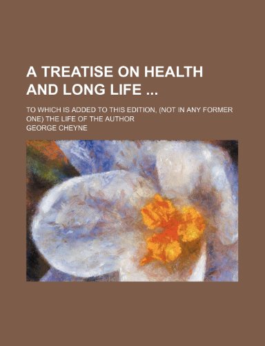 A Treatise on Health and Long Life; To Which Is Added to This Edition, (Not in Any Former One) the Life of the Author (9781150331497) by Cheyne, George