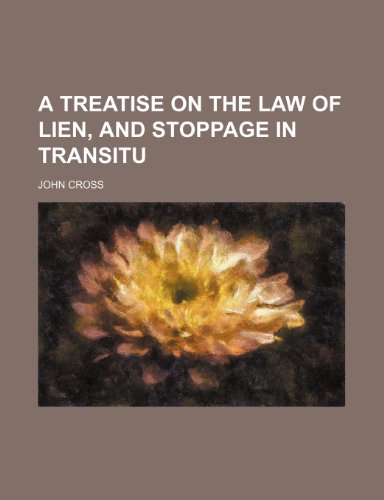 A Treatise on the Law of Lien, and Stoppage in Transitu (9781150331732) by Cross, John