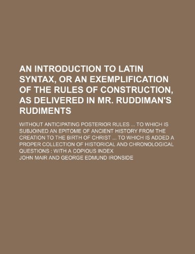 9781150333903: An introduction to Latin syntax, or An exemplification of the rules of construction, as delivered in Mr. Ruddiman's Rudiments; without anticipating ... of ancient history from the creation to