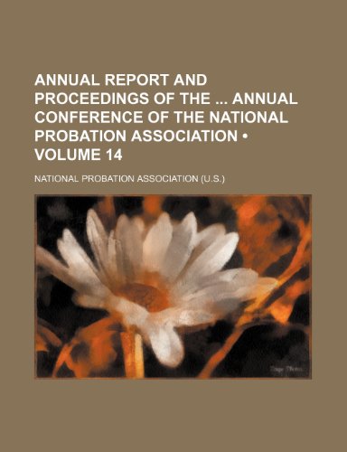 9781150334924: Annual Report and Proceedings of the Annual Conference of the National Probation Association (Volume 14)