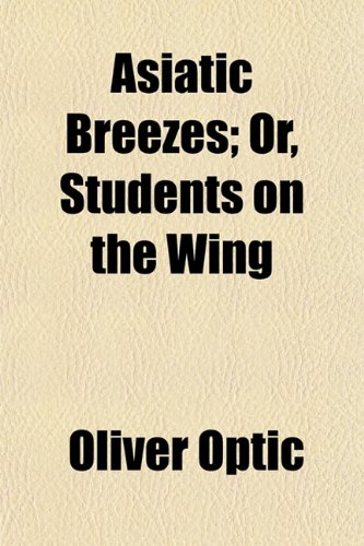 Asiatic Breezes; Or, Students on the Wing (9781150335778) by Optic, Oliver