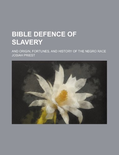 Bible Defence of Slavery; And Origin, Fortunes, and History of the Negro Race (9781150336317) by Priest, Josiah