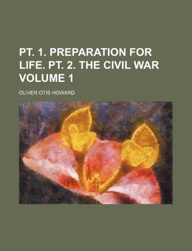 pt. 1. Preparation for life. pt. 2. The civil war Volume 1 (9781150336478) by Howard, Oliver Otis