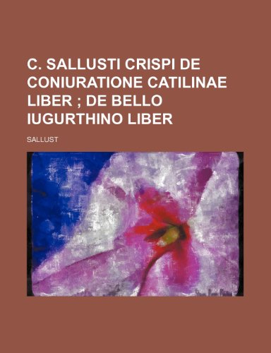 C. Sallusti Crispi De coniuratione Catilinae liber ; De bello Iugurthino liber (9781150338427) by Sallust