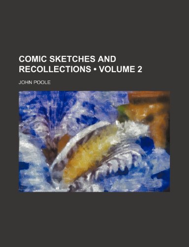 Comic Sketches and Recollections (Volume 2) (9781150339943) by Poole, John