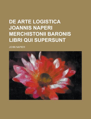 de Arte Logistica Joannis Naperi Merchistonii Baronis Libri Qui Supersunt (9781150342196) by Napier, Mark