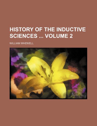 History of the inductive sciences Volume 2 (9781150349843) by Whewell, William