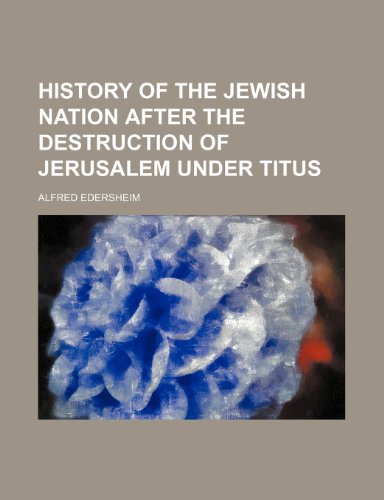 History of the Jewish Nation After the Destruction of Jerusalem Under Titus (9781150349881) by Edersheim, Alfred