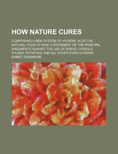 9781150350481: How Nature Cures; Comprising a New System of Hygiene Also the Natural Food of Man a Statement of the Principal Arguments Against the Use of Bread, Cereals, Pulses, Potatoes, and All Other Starch Foods
