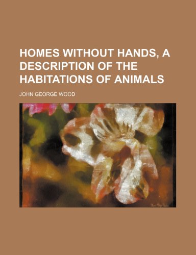Homes Without Hands, a Description of the Habitations of Animals (9781150350887) by Wood, John George