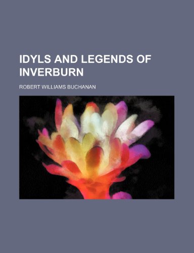 Idyls and Legends of Inverburn (9781150351136) by Buchanan, Robert Williams