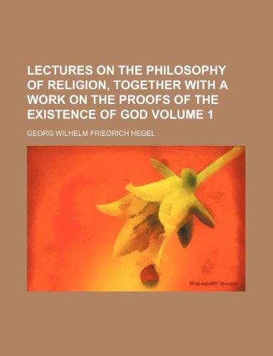 Lectures on the philosophy of religion, together with a work on the proofs of the existence of God Volume 1 (9781150355295) by Hegel, Georg Wilhelm Friedrich