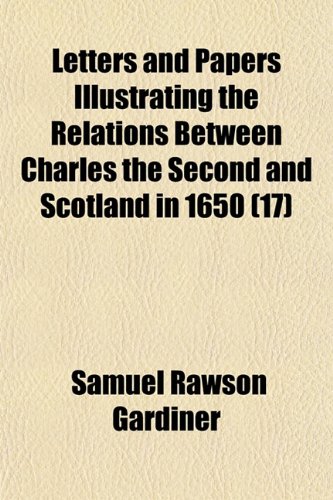 Letters and Papers Illustrating the Relations Between Charles the Second and Scotland in 1650 (17) (9781150355516) by Gardiner, Samuel Rawson