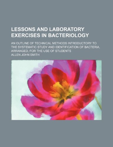 Lessons and Laboratory Exercises in Bacteriology; An Outline of Technical Methods Introductory to the Systematic Study and Identification of Bacteria, Arranged, for the Use of Students (9781150356131) by Smith, Allen John