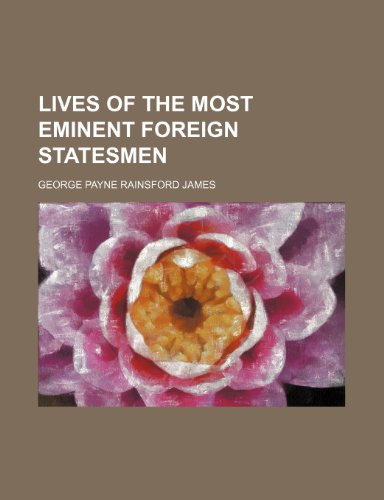 Lives of the most eminent foreign statesmen (Volume 4) (9781150357855) by James, George Payne Rainsford