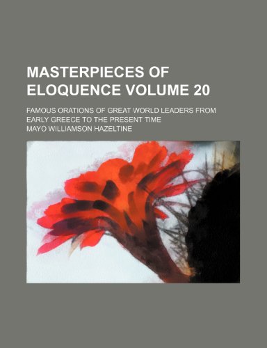 Masterpieces of eloquence Volume 20; famous orations of great world leaders from early Greece to the present time (9781150358319) by Hazeltine, Mayo Williamson