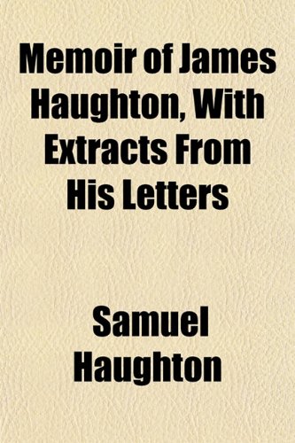 Memoir of James Haughton, With Extracts From His Letters (9781150359156) by Haughton, Samuel