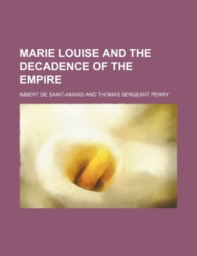 Marie Louise and the Decadence of the Empire (9781150359774) by Saint-Amand, Imbert De