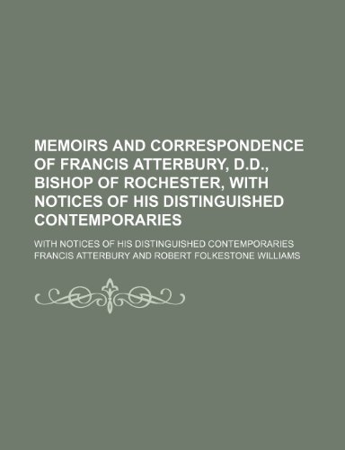 9781150359804: Memoirs and Correspondence of Francis Atterbury, D.D., Bishop of Rochester, with Notices of His Distinguished Contemporaries (Volume 1-2); With Notices of His Distinguished Contemporaries