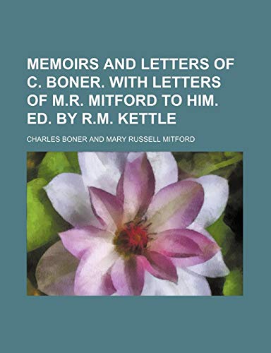 Memoirs and Letters of C. Boner. With Letters of M.r. Mitford to Him. Ed. by R.m. Kettle (9781150359866) by Boner, Charles