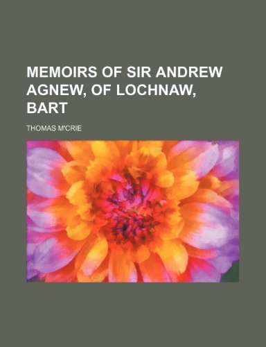 Memoirs of Sir Andrew Agnew, of Lochnaw, Bart (9781150360824) by M'crie, Thomas