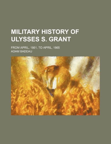 Military History of Ulysses S. Grant (Volume 3); From April, 1861, to April, 1865 (9781150361845) by Badeau, Adam