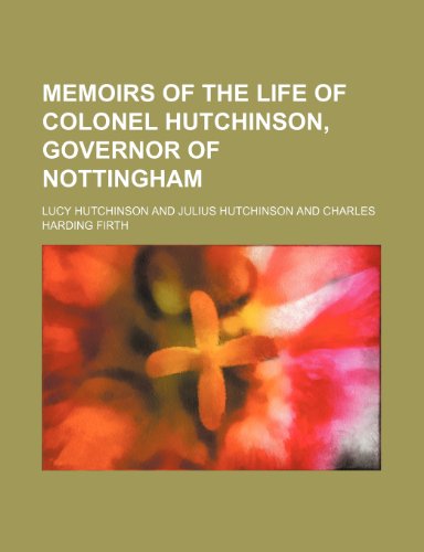Memoirs of the Life of Colonel Hutchinson, Governor of Nottingham (9781150362217) by Hutchinson, Lucy