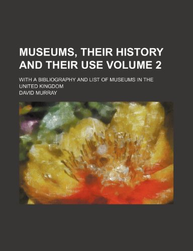 Museums, their history and their use; with a bibliography and list of museums in the United Kingdom Volume 2 (9781150362897) by Murray, David