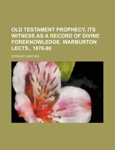 Old Testament prophecy, its witness as a record of divine foreknowledge. Warburton lects., 1876-80 (9781150365607) by Leathes, Stanley