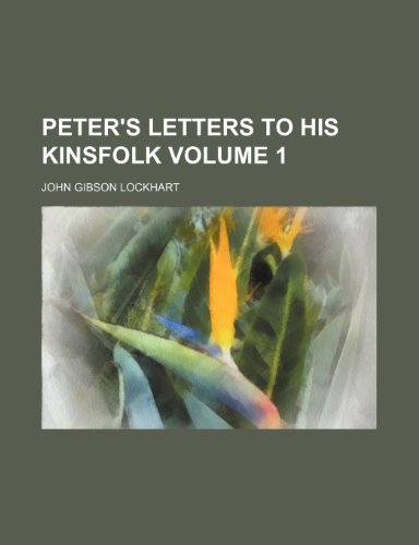 Peter's letters to his kinsfolk Volume 1 (9781150368684) by Lockhart, John Gibson