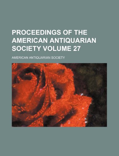 Proceedings of the American Antiquarian Society Volume 27 (9781150371271) by Society, American Antiquarian