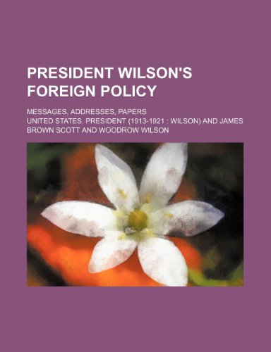 President Wilson's Foreign Policy; Messages, Addresses, Papers (9781150371479) by President, United States.
