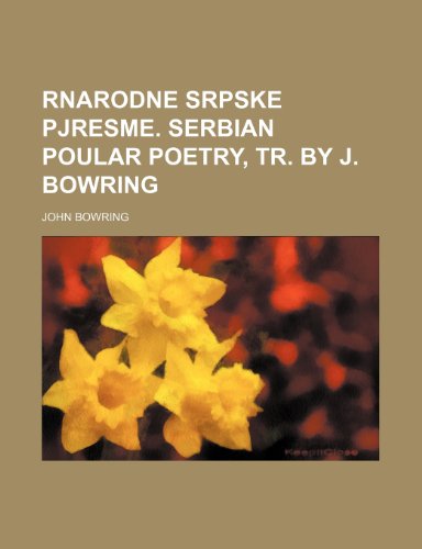 Rnarodne Srpske Pjresme. Serbian Poular Poetry, Tr. by J. Bowring (9781150372643) by Bowring, John