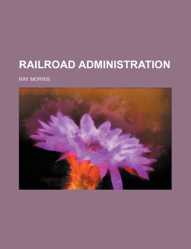 Railroad administration (9781150372827) by Morris, Ray