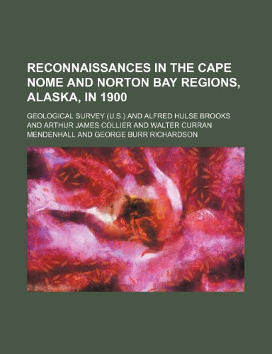 Reconnaissances in the Cape Nome and Norton Bay Regions, Alaska, in 1900 (9781150373671) by Survey, Geological
