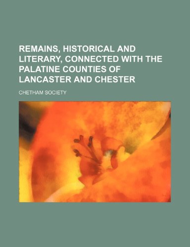 Remains, Historical and Literary, Connected With the Palatine Counties of Lancaster and Chester (Volume 6) (9781150374302) by Society, Chetham