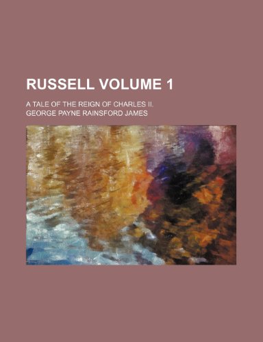 Russell Volume 1; a tale of the reign of Charles II. (9781150377051) by James, George Payne Rainsford